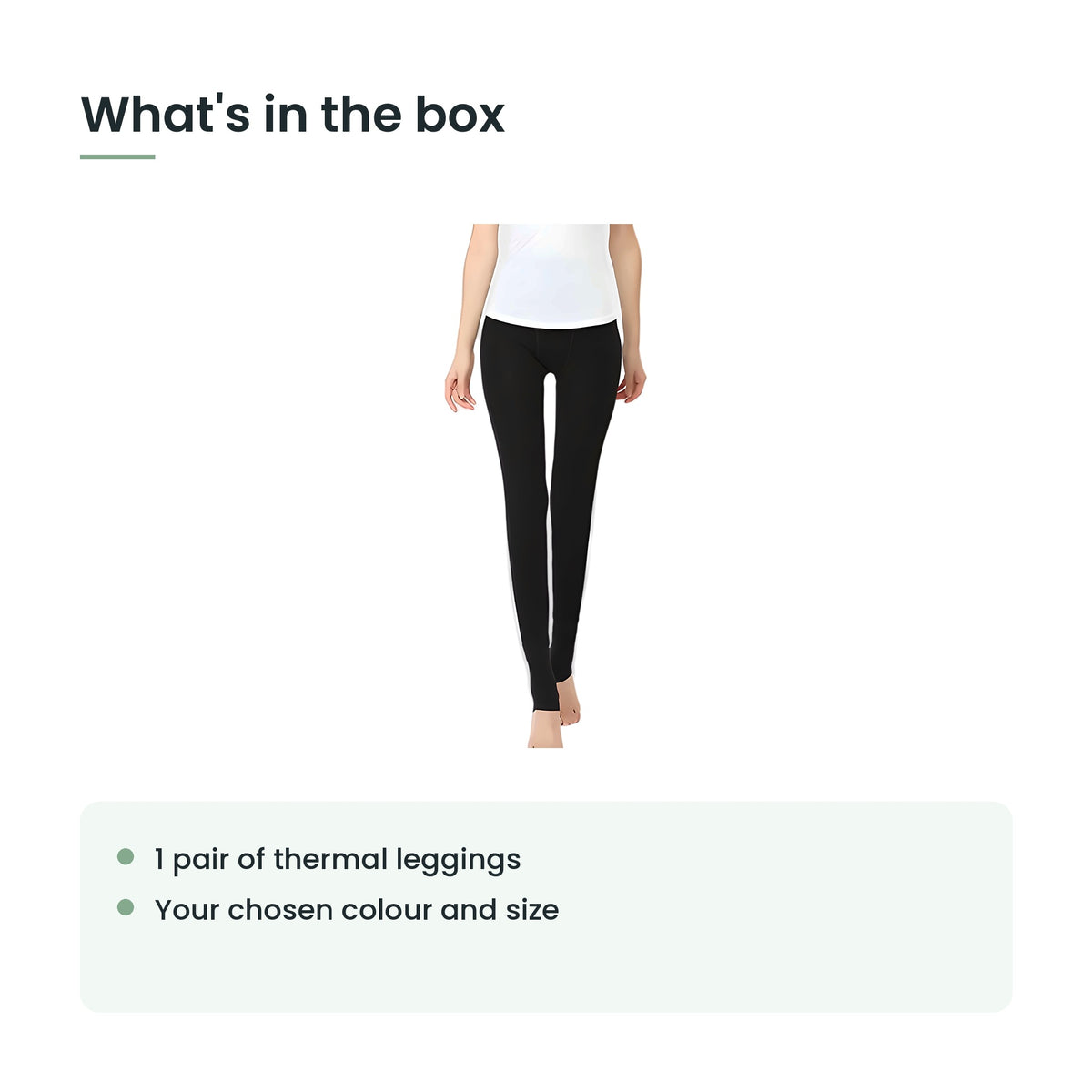 What's in the box: 1 pair of thermal leggings, your chosen colour and size