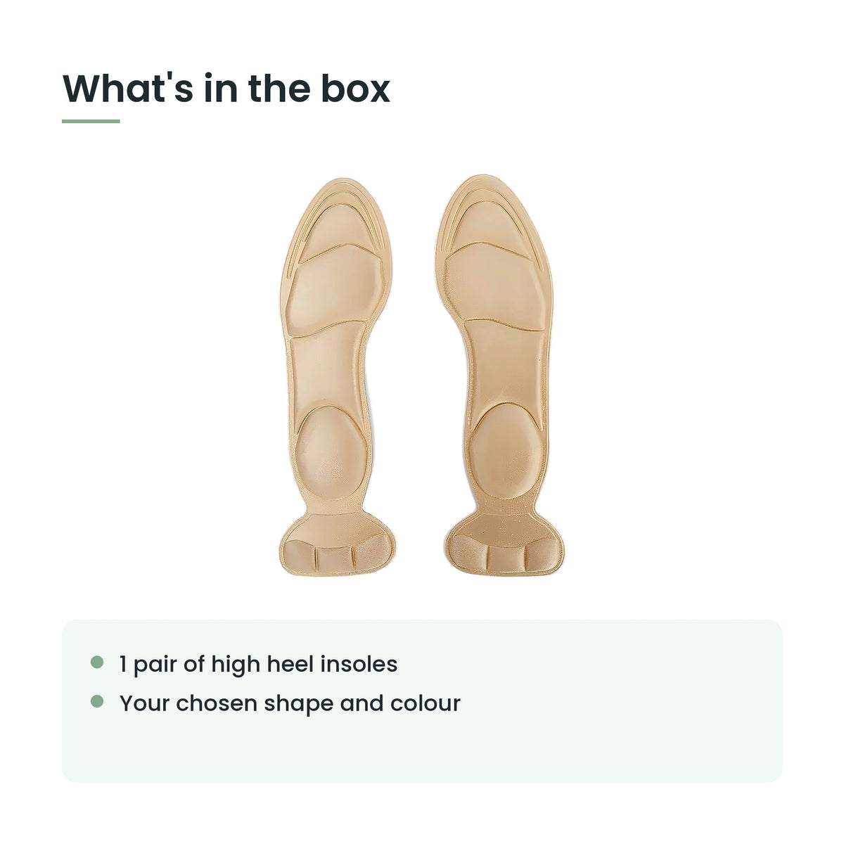 What's in the box: 1 pair of high heel insoles, your chosen shape and colour